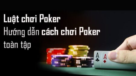 Tìm hiểu luật poker là bước đầu tiên để trở thành cao thủ